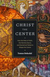 Christ the Center : How the Rule of Faith, the Nomina Sacra, and Numerical Patterns Shape the Canon