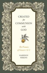 Created for Communion with God : The Promise of Genesis 1 And 2