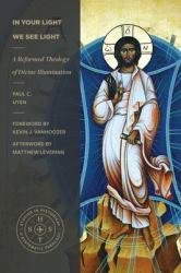 In Your Light We See Light : A Reformed Theology of Divine Illumination