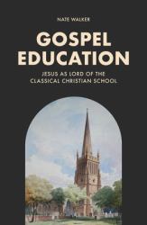 Gospel Education - Jesus As Lord of the Classical Christian School