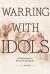 Warring with Idols : An Introduction to Reformed Apologetics