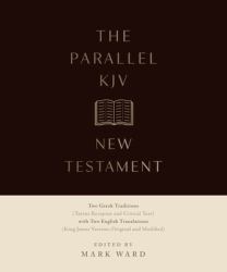 The Parallel KJV New Testament : Two Greek Traditions (Textus Receptus and Critical Text) with Two English Translations (King James Version, Original and Modified)