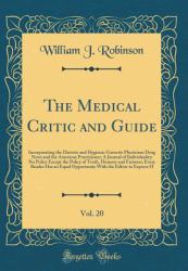 The Medical Critic and Guide, Vol. 20 : Incorporating the Dietetic and Hygienic Gazzette Physicians Drug News and the American Practitioner; a Journal of Individuality; No Policy Except the Policy of Truth, Honesty and Fairness; Every Reader Has an Equal