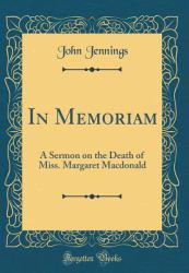 In Memoriam : A Sermon on the Death of Miss. Margaret MacDonald (Classic Reprint)