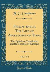 Philostratus; the Life of Apollonius of Tyana, Vol. 1 Of 2 : The Epistles of Apollonius and the Treatise of Eusebius (Classic Reprint)