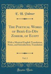 The Poetical Works of Beha-Ed-Din Zoheir, of Egypt, Vol. 2 : With a Metrical English Translation, Notes, and Introduction; Translation (Classic Reprint)