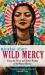 Wild Mercy : Living the Fierce and Tender Wisdom of the Women Mystics