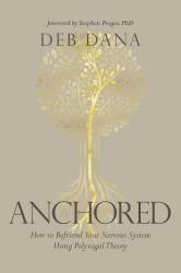 Anchored : How to Befriend Your Nervous System Using Polyvagal Theory