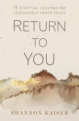 Return to You : 11 Spiritual Lessons for Unshakable Inner Peace