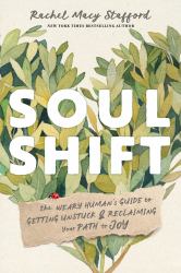 Soul Shift : The Weary Human's Guide to Getting Unstuck and Reclaiming Your Path to Joy