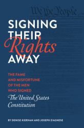 Signing Their Rights Away : The Fame and Misfortune of the Men Who Signed the United States Constitution
