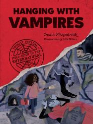 Hanging with Vampires : A Totally Factual Field Guide to the Supernatural