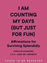 I Am Counting My Days (but Just for Fun) : Affirmations for Surviving Splendidly