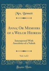 Anna; or Memoirs of a Welch Heiress, Vol. 1 Of 2 : Interspersed with Anecdotes of a Nabob (Classic Reprint)