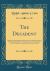 The Decadent : Being the Gospel of Inaction; Wherein Are Set Forth in Romance Form Certain Reflections Touching the Curious Characteristics of These Ultimate Years, and the Divers Causes Thereof (Classic Reprint) The Decadent : Being the Gospel of Inaction; Wherein Are Set Forth in Romance Form Certain Reflections Touching the Curious Characteristics of These Ultimate Years, and the Divers Causes Thereof (Classic Reprint)