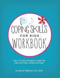 Coping Skills for Kids Workbook : Over 75 Coping Strategies to Help Kids Deal with Stress, Anxiety and Anger