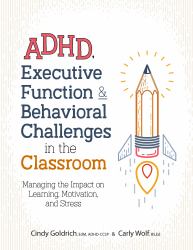 Adhd, Executive Function & Behavioral Challenges in the Classroom : Managing the Impact on Learning, Motivation and Stress