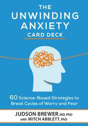 The Unwinding Anxiety Card Deck : 60 Science-Based Strategies to Break Cycles of Worry and Fear