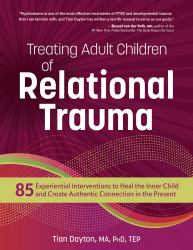 Treating Adult Children of Relational Trauma : 85 Experiential Interventions to Heal the Inner Child and Create Authentic Connection in the Present