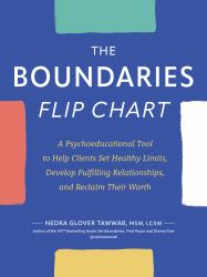 The Boundaries Flip Chart : A Psychoeducational Tool to Help Clients Set Healthy Limits, Develop Fulfilling Relationships, and Reclaim Their Worth