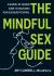 The Mindful Sex Guide : A Season-By-Season Guide to Unlocking Your Pleasure Potential