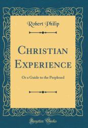 Christian Experience : Or a Guide to the Perplexed (Classic Reprint)