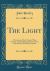 The Light : A Treatise on Man's Nature When Created, and the Design of His Creation As Revealed in the Holy Scriptures (Classic Reprint)