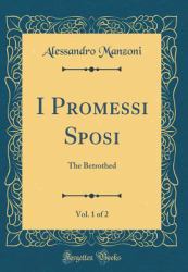 I Promessi Sposi, Vol. 1 Of 2 : The Betrothed (Classic Reprint)