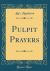 Pulpit Prayers (Classic Reprint) Pulpit Prayers (Classic Reprint)