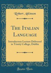 The Italian Language : Introductory Lecture Delivered in Trinity College, Dublin (Classic Reprint)
