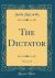 The Dictator, Vol. 1 of 3 (Classic Reprint)