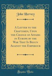 A Letter to the Craftsmen, upon the Change of Affairs in Europe by the War That Is Begun Against the Emperour (Classic Reprint)
