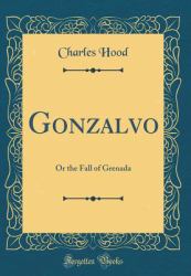 Gonzalvo : Or the Fall of Grenada (Classic Reprint)