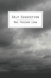 Self-Suggestion : The New Huna Theory of Mesmerism and Hypnosis