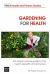 Gardening for Health : The Need to Know Guide to the Health Benefits of Horticulture