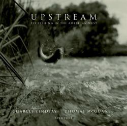 Charles Lindsay: Upstream (signed Edition) : Fly-Fishing in the American West