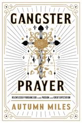 Gangster Prayer : Relentlessly Pursuing God with Passion and Great Expectation