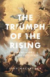 The Triumph of the Rising : The Believer's Victory over Death