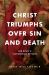 Christ Triumphs over Sin and Death : The King's Victorious Return