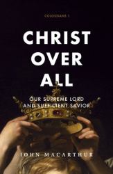 Christ over All : Our Supreme Lord and Sufficient Savior