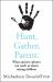 Hunt, Gather, Parent : What Ancient Cultures Can Teach Us about Raising Children