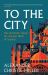 To the City : Life and Death along the Ancient Walls of Istanbul