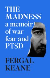 The Madness : A Memoir of War, Fear and PTSD
