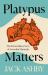Platypus Matters : The Extraordinary Lives of Australian Mammals