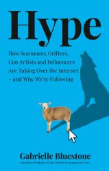 Hype : How Scammers, Grifters and con Artists Are Taking over the Internet, and Why We're Following