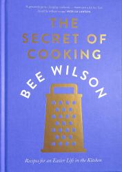 The Secret of Cooking : Recipes for an Easier Life in the Kitchen
