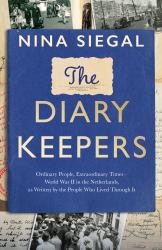 The Diary Keepers : Ordinary People, Extraordinary Times - World War II in the Netherlands, As Written by the People Who Lived Through It