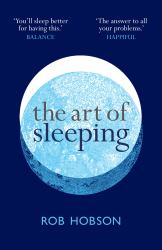 The Art of Sleeping : The Secret to Sleeping Better at Night for a Happier, Calmer More Successful Day