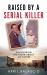 Raised by a Serial Killer : Discovering the Truth about My Father
