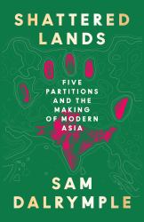 Shattered Lands : Five Partitions and the Making of Modern Asia